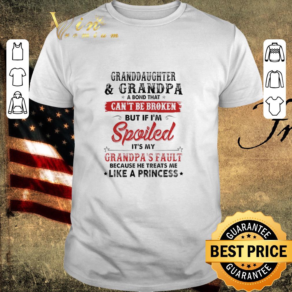 Nice Granddaughter And Grandpa A Bond That Can’t Be Broken But If I’m Spoiled It’s My Grandpa’s Fault shirt