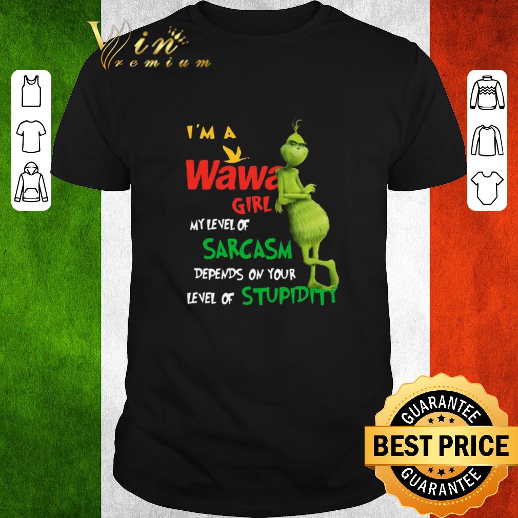 Hot Grinch I’m A Wawa Girl My Level Of Sarcasm Depends On Your Level Of Stupidity shirt