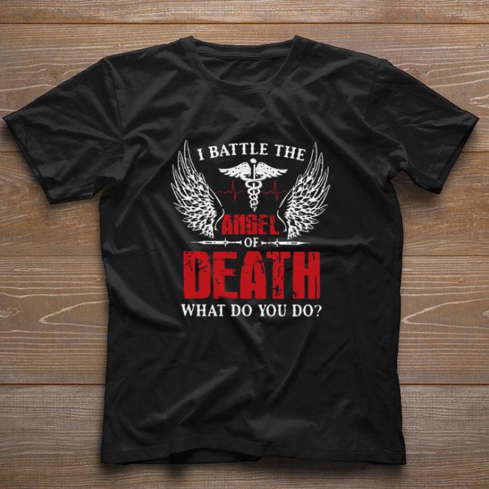 Awesome I Battle The Angel Of Death What Do You Do shirt
