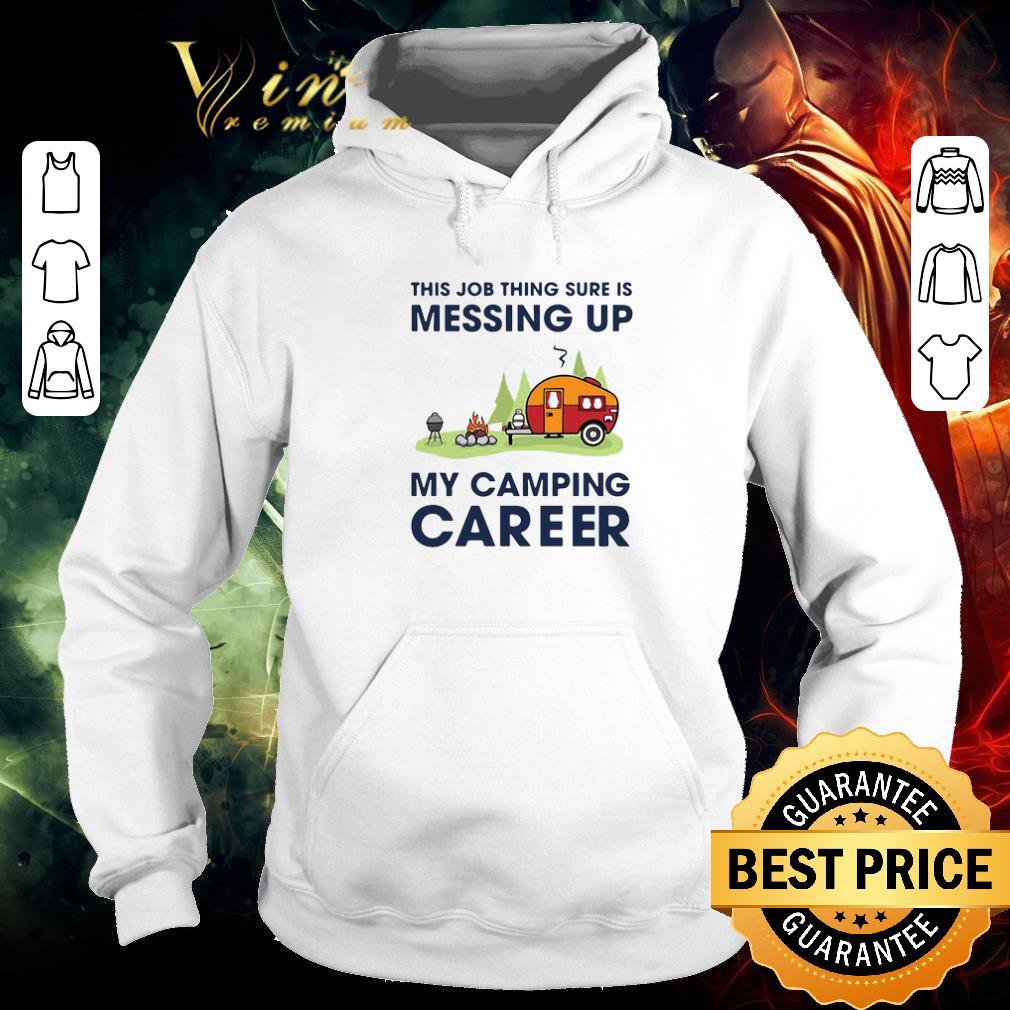 Nice This Job Thing Sure Is Messing Up My Camping Career shirt 8f5c15e3 nice this job thing sure is messing up my camping career shirt 4 - Nice This Job Thing Sure Is Messing Up My Camping Career shirt