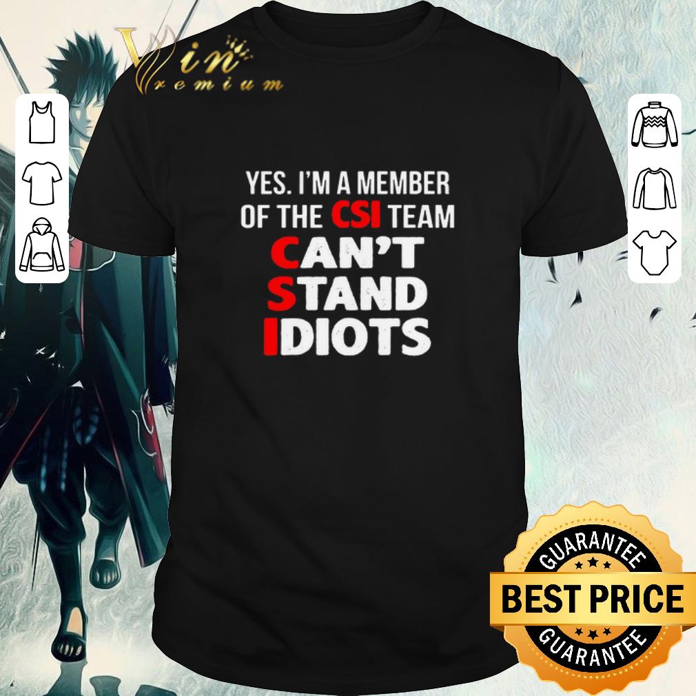 Top Yes I’m A Member Of The CSI Team Can’t Stand Idiots shirt