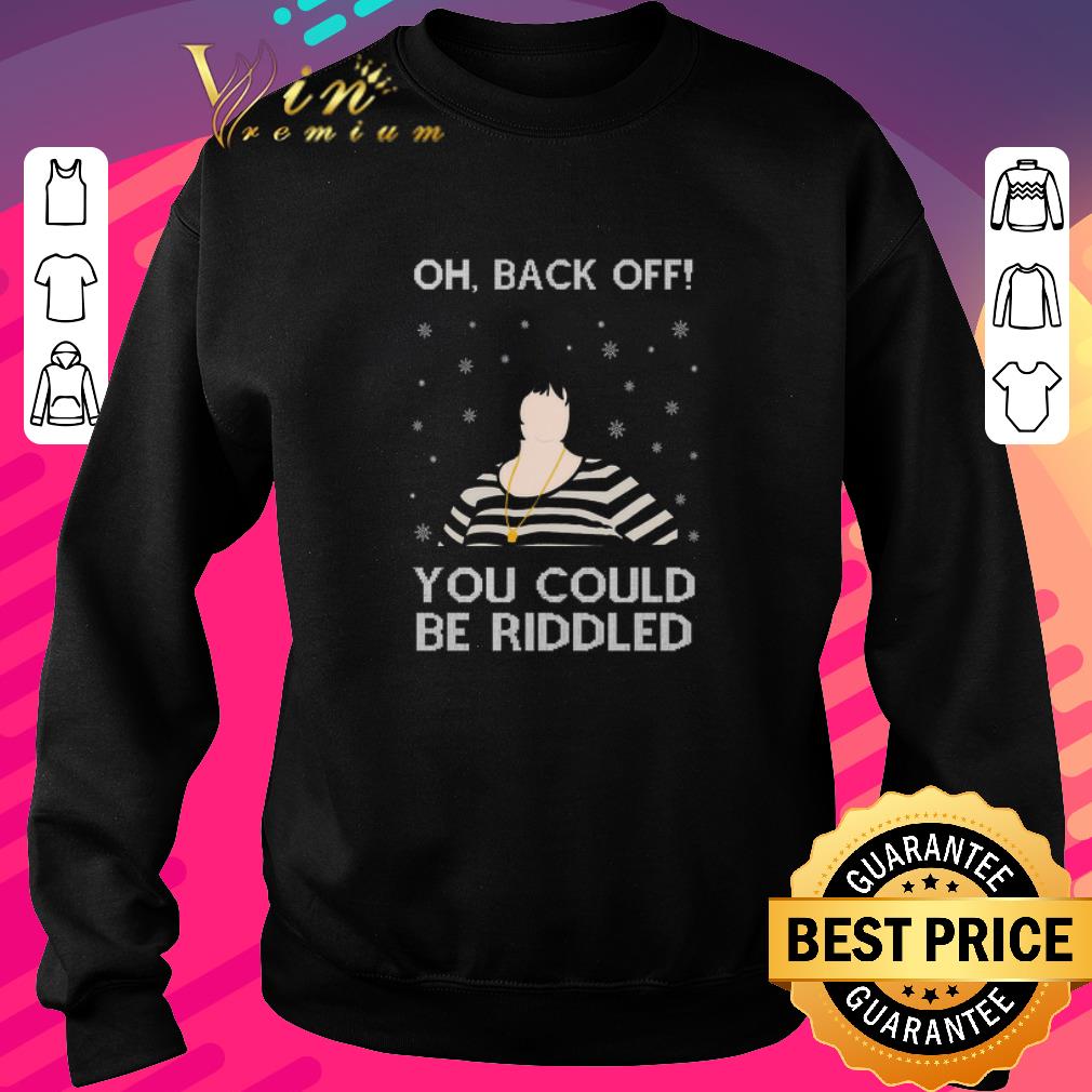 a0f28eaa top oh back off you could be riddled christmas sweater shirt 4 - Top Oh Back Off You Could Be Riddled Christmas Sweater shirt