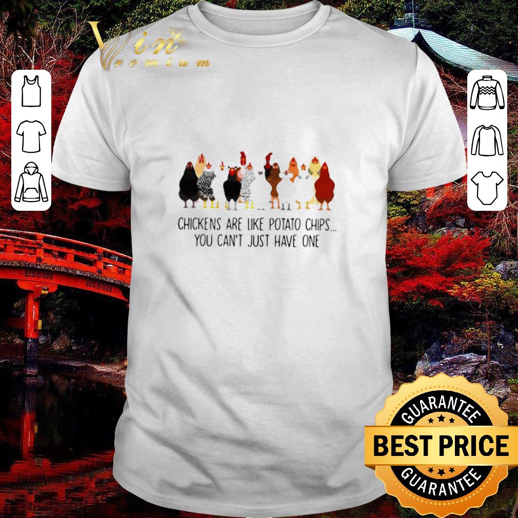 Funny Chickens Are Like Potato Chips You Can’t Just Have One shirt