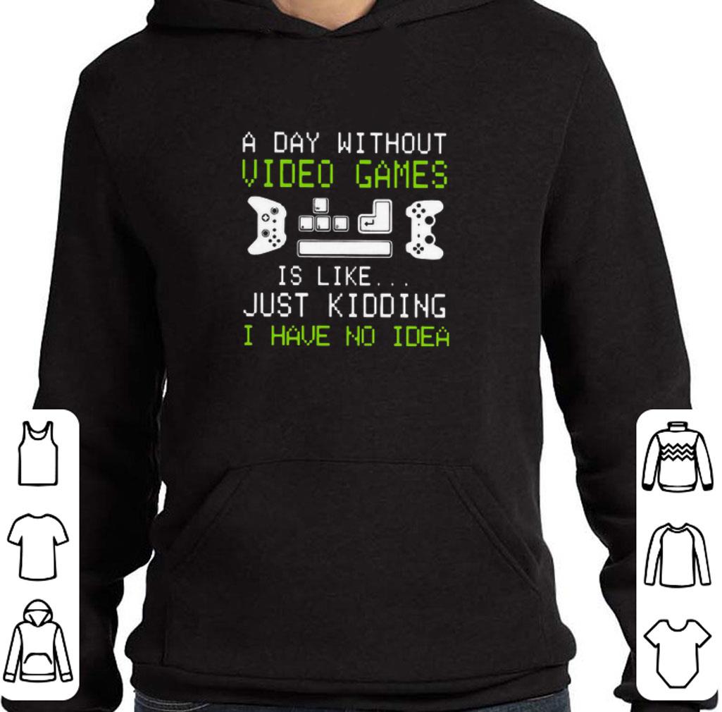 d3e45efc original a day without video games is like just kidding i have no idea shirt 4 - Original A Day Without Video Games Is Like Just Kidding I Have No Idea shirt