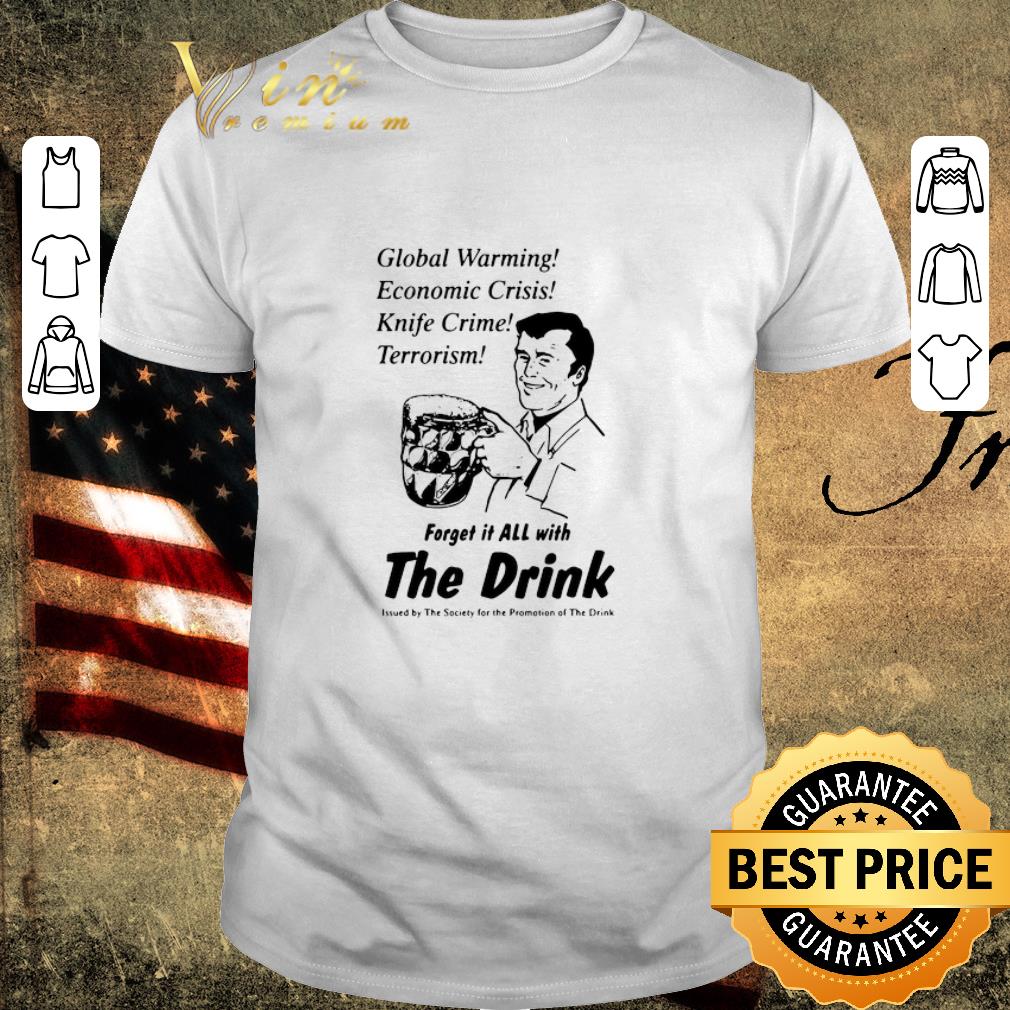 Official Global Warming Economic Crisis Knife Crime Terrorism Forget It All With The Drink shirt