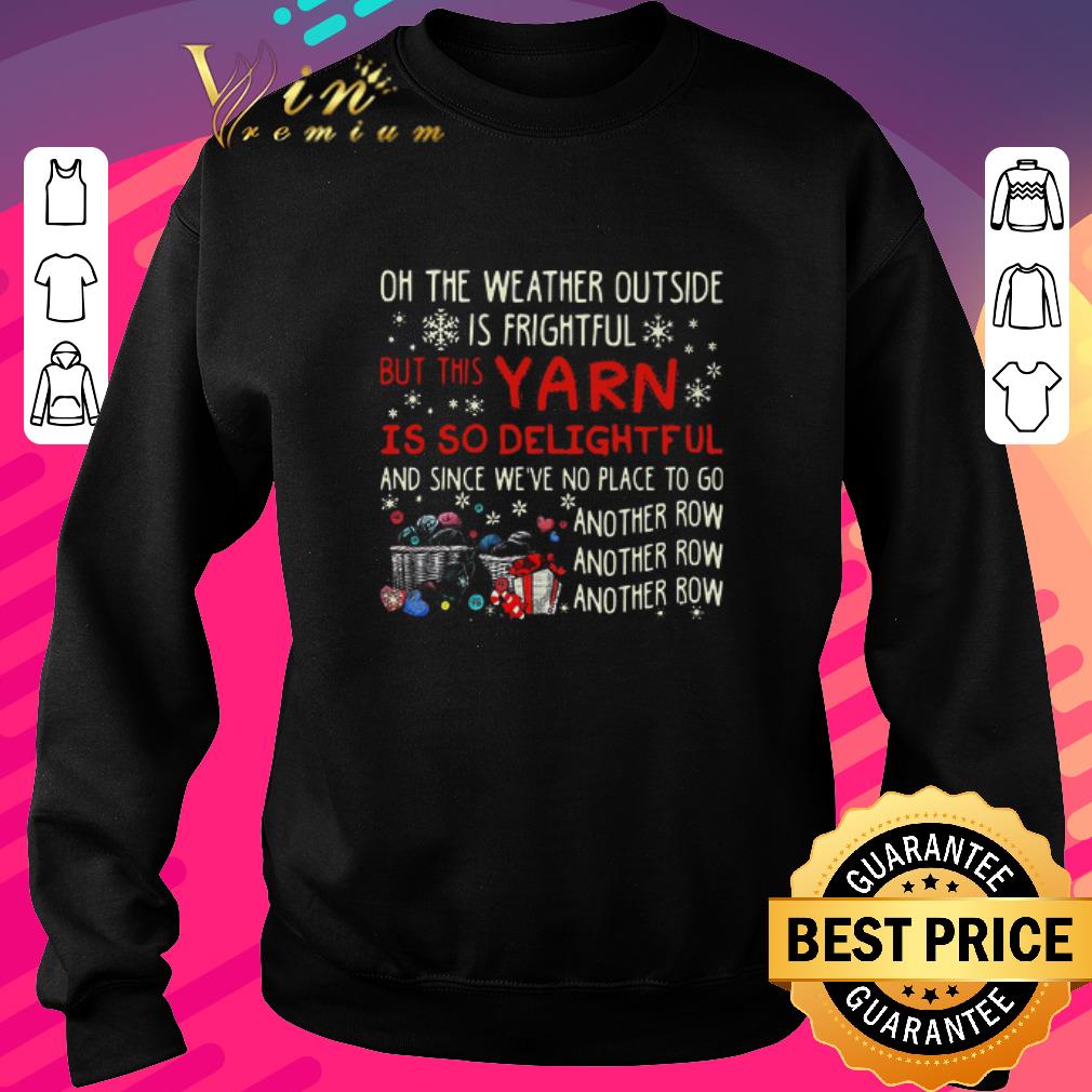 f0dc7ebf official oh the weather outside is frightful but this yarn is so delightful and since we re no place to go another row shirt 4 - Official Oh The Weather Outside Is Frightful But This Yarn Is So Delightful And Since We’re No Place To Go Another Row shirt