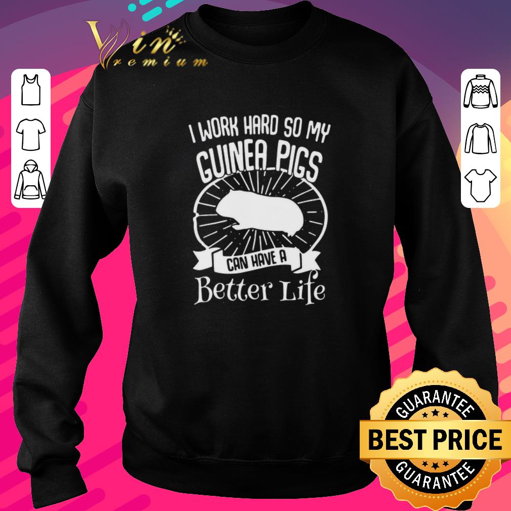 fbaee12f nice i work hard so my guinea pigs can have a better life shirt 4 - Nice I Work Hard So My Guinea Pigs Can Have A Better Life shirt