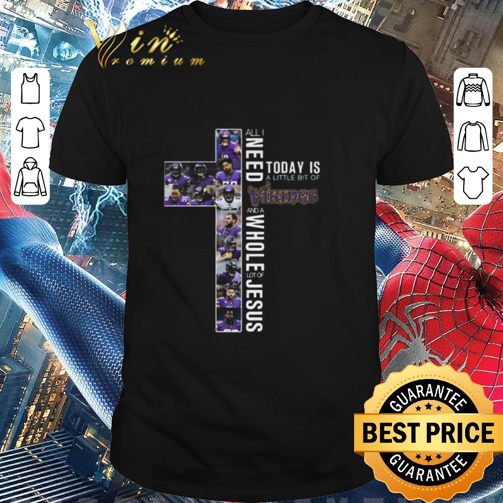 Awesome Minnesota Vikings All I Need Today Is A Little Bit Of Vikings Lot Of Jesus shirt