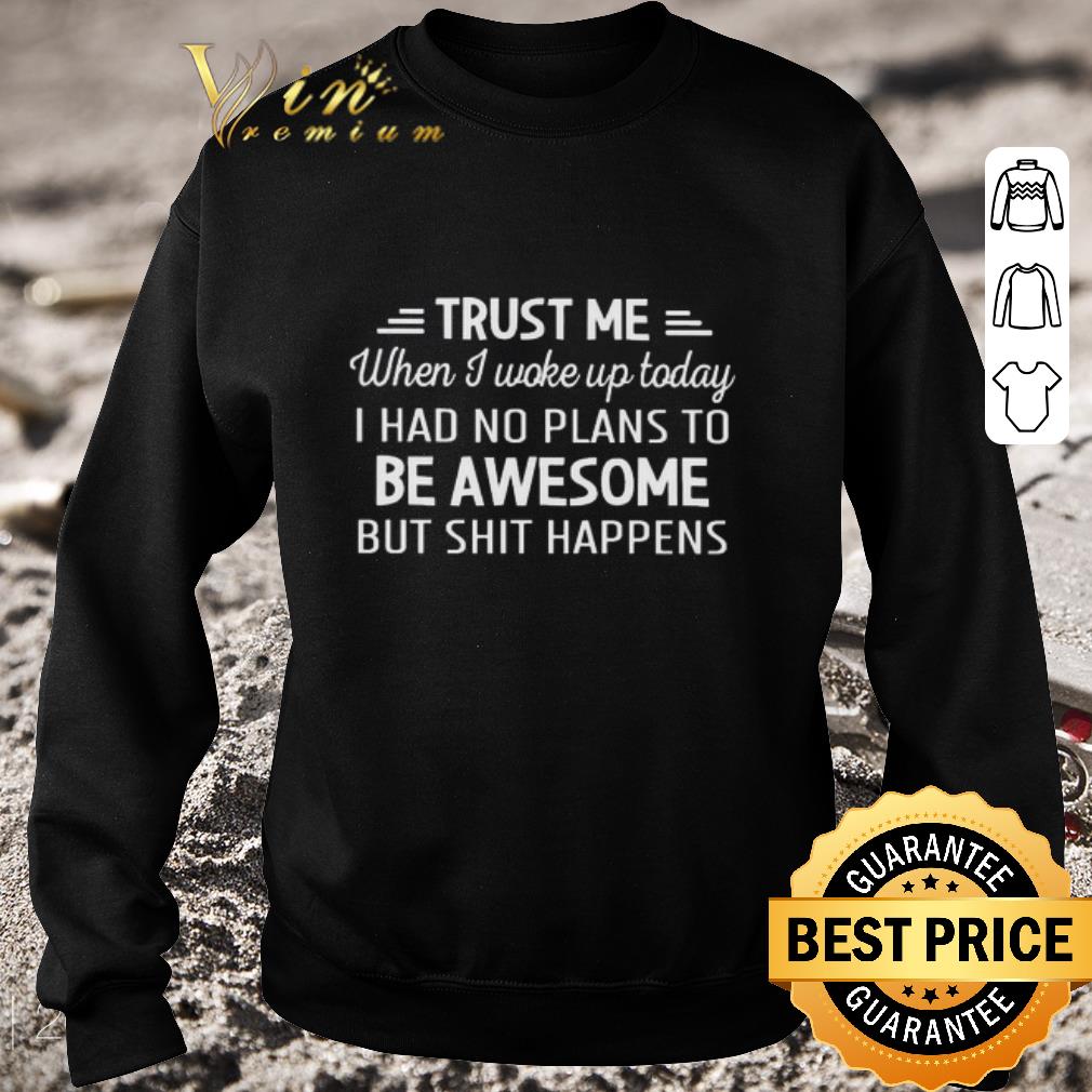 Pretty Trust me when I woke up today I had no plans to be Awesome but shit happens shirt f359c17a pretty trust me when i woke up today i had no plans to be awesome but shit happens shirt 4 - Pretty Trust me when I woke up today I had no plans to be Awesome but shit happens shirt