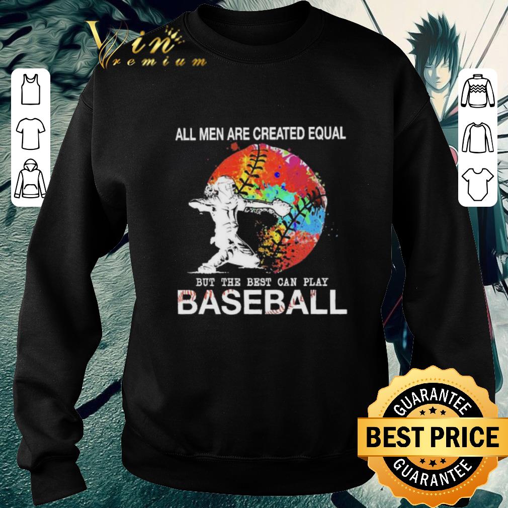f8b1701c funny all men are created equal but the best can play baseball shirt 4 - Funny All men are created equal but the best can play baseball shirt