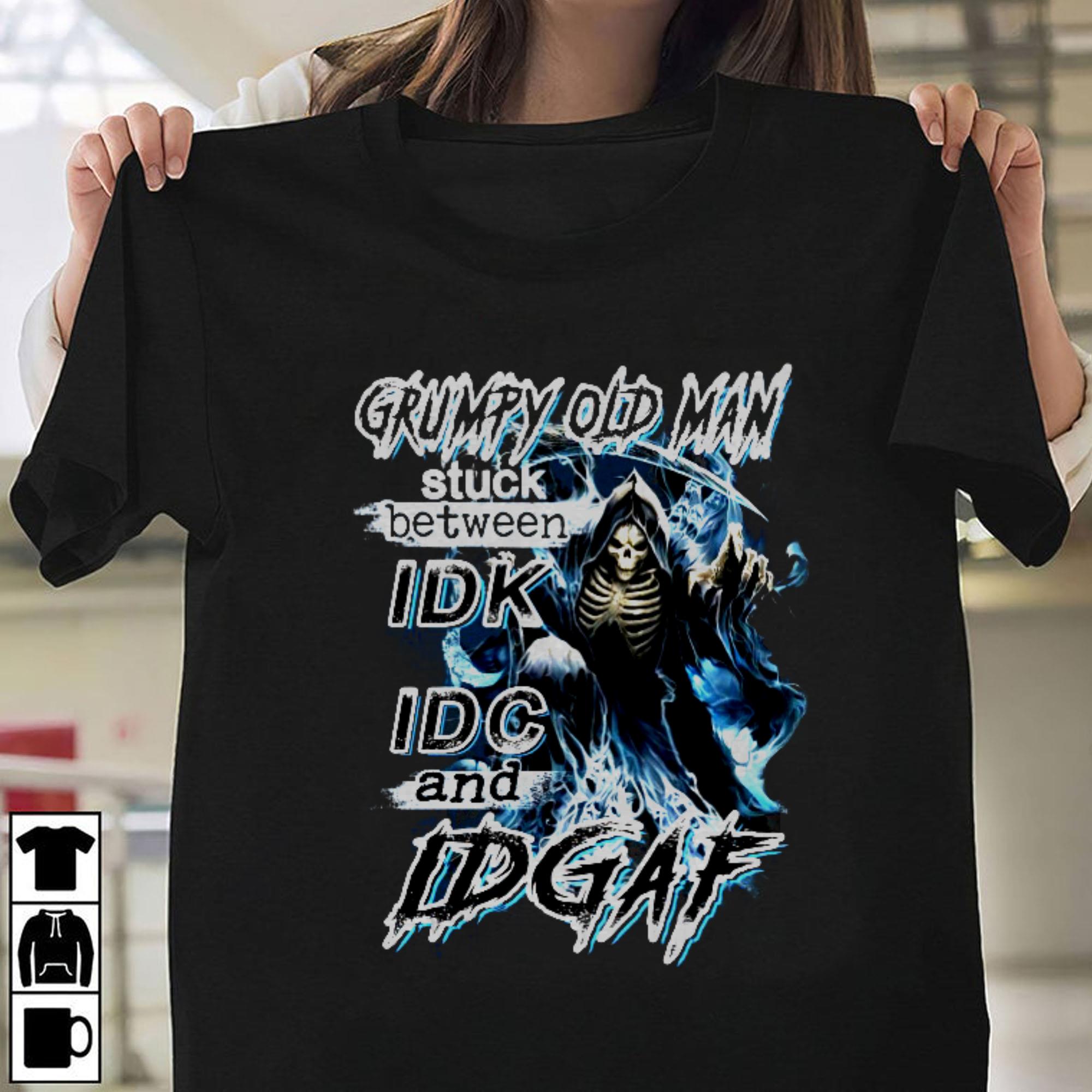 Nice Grumpy Old Man Stuck Between IDK IDC And IDGAF T-shirt