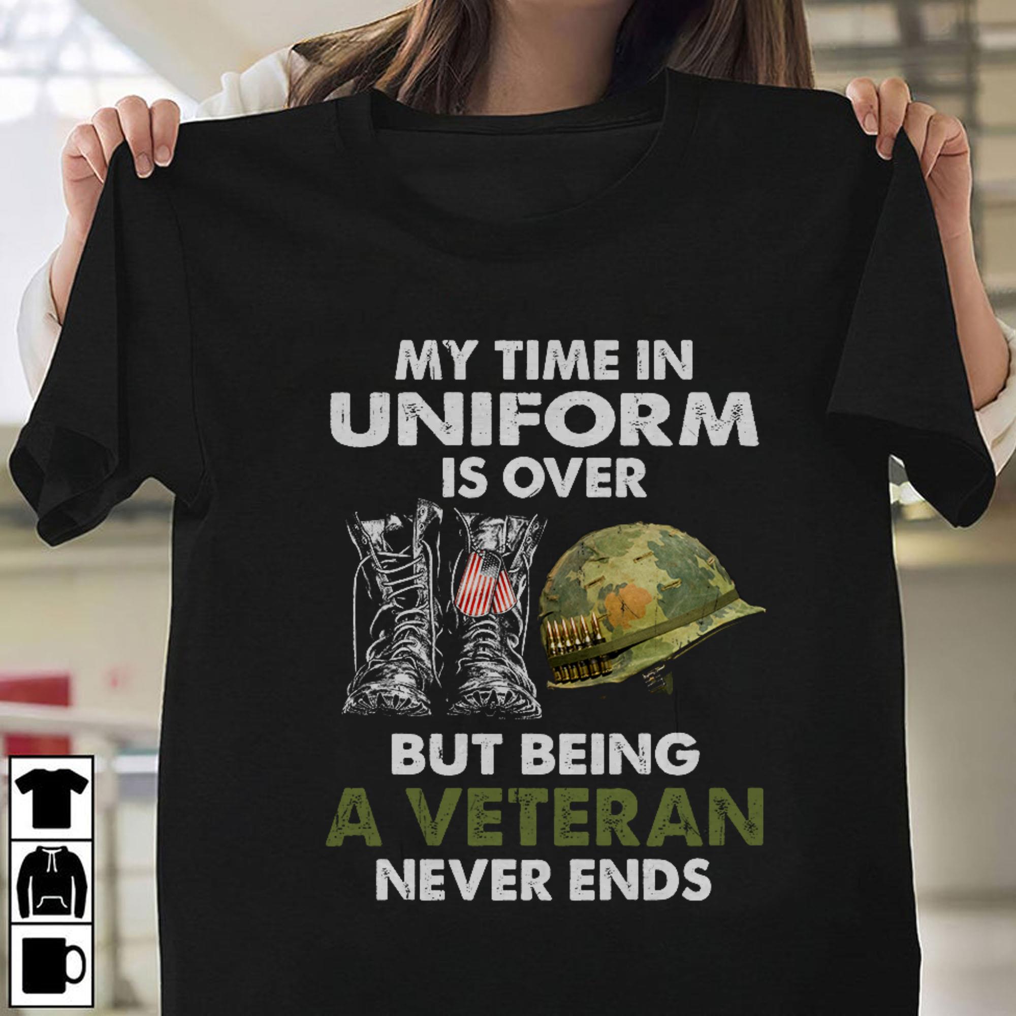 Nice My Time In Uniform Is over But Being A Veteran Never Ends T-shirt Nice My Time In Uniform Is over But Being A Veteran Never Ends T shirt 1 1 - Nice My Time In Uniform Is over But Being A Veteran Never Ends T-shirt