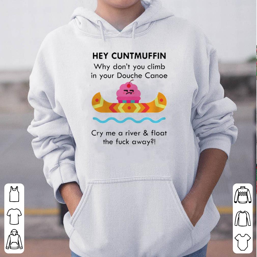 Hey cuntmuffin why don t you climb in you Douche Canoe bake muffin shirt 4 - Hey cuntmuffin why don’t you climb in you Douche Canoe bake muffin shirt