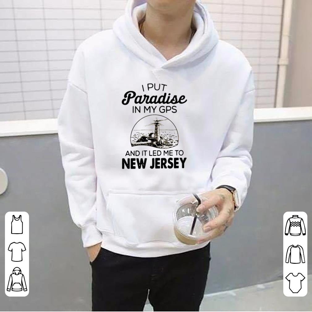 I Put Paradise And It Led Me To New Jersey shirt 4 3 - I Put Paradise And It Led Me To New Jersey shirt