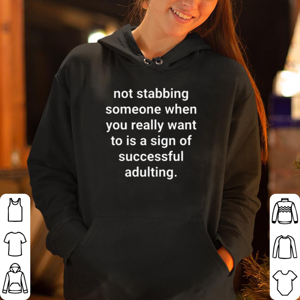 Not Stabbing Someone Really Want Sign Successful Adulting shirt 4 - Not Stabbing Someone Really Want Sign Successful Adulting shirt