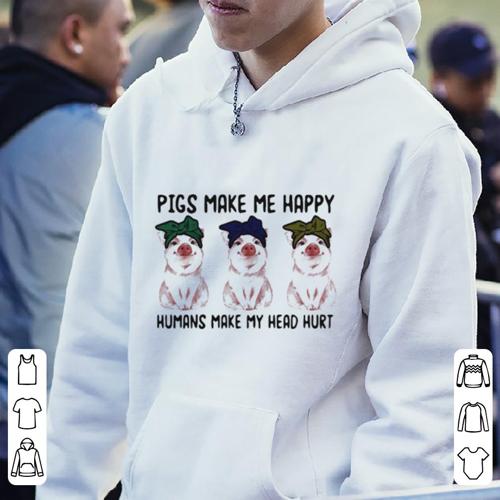 Pigs make me happy humans make my head hurt shirt 4 - Pigs make me happy humans make my head hurt shirt