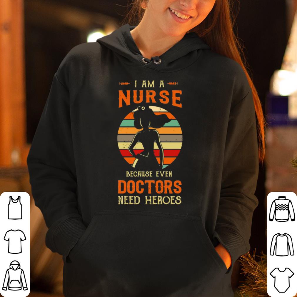 Retro sunset I am a nurse because even doctors need hereos shirt 4 - Retro sunset I am a nurse because even doctors need hereos shirt