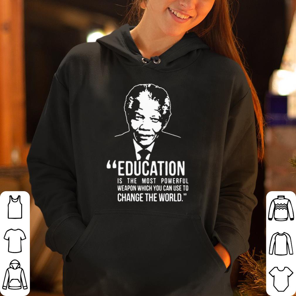 Education is the most powerful weapon you can use to change the wold shirt 4 - Education is the most powerful weapon you can use to change the wold shirt