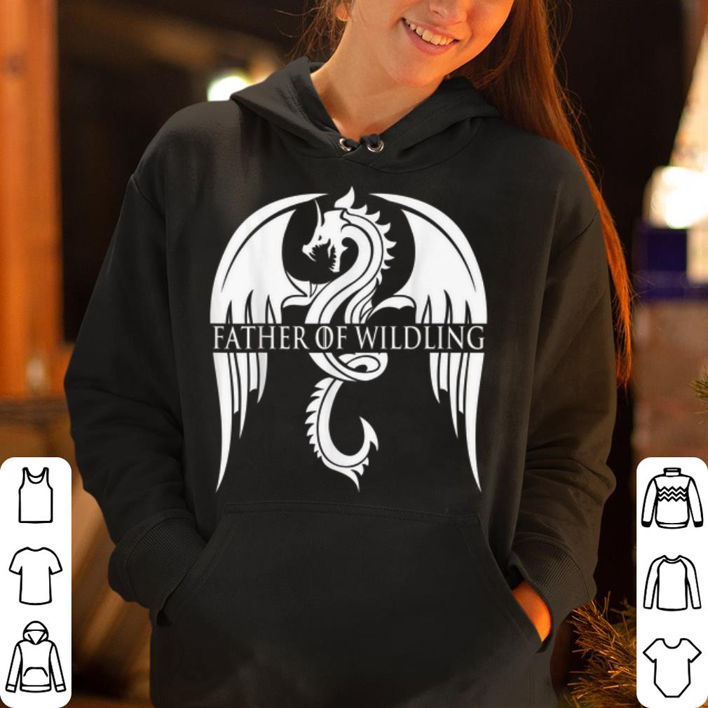 Father Of Wildling GOT Dragon Father Day Gift shirt 4 - Father Of Wildling GOT Dragon Father Day Gift shirt