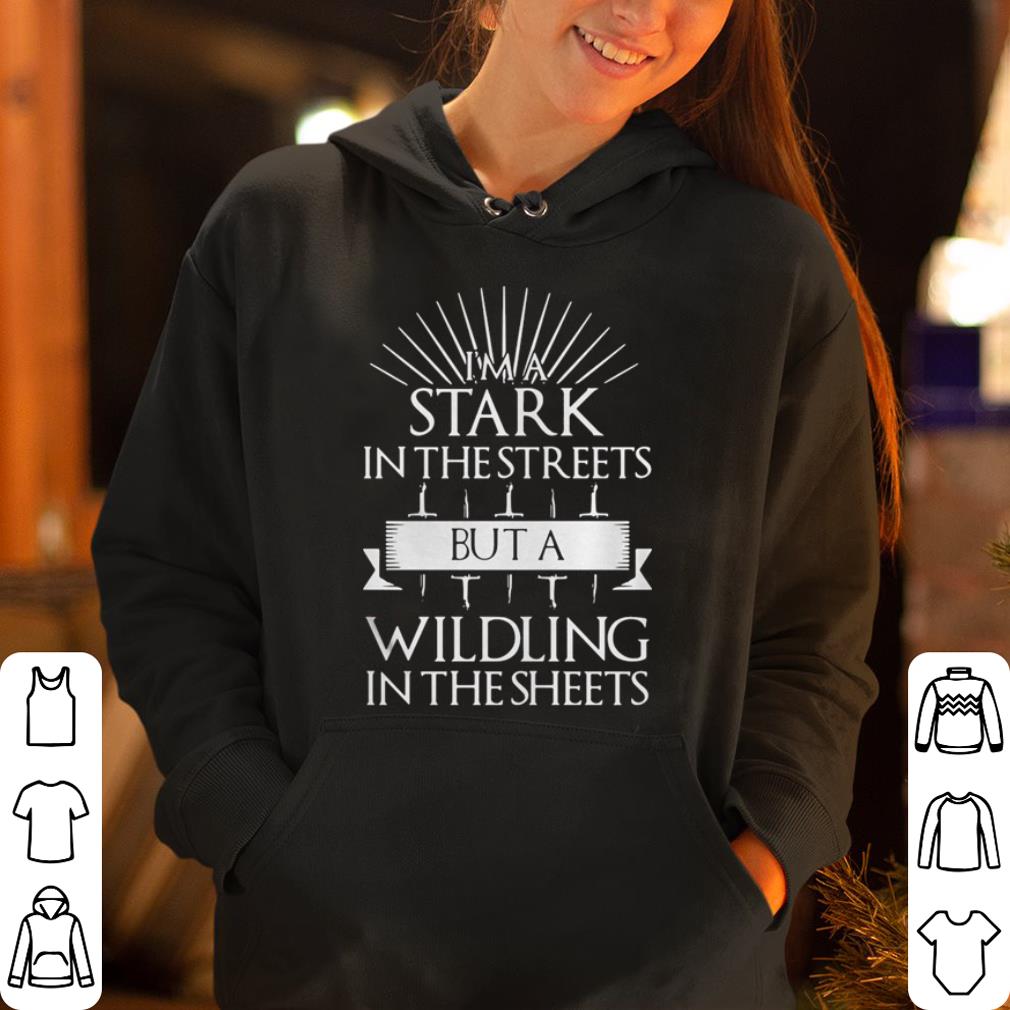 Game Of Thrones I m a Stark in the streets but a wildling in the sheets shirt 4 - Game Of Thrones I’m a Stark in the streets but a wildling in the sheets shirt