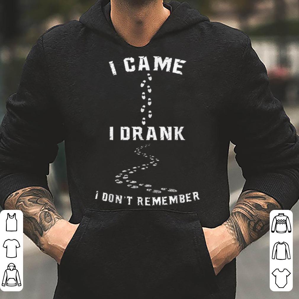 I Came I Drank I Don t Remember shirt 4 - I Came I Drank I Don't Remember shirt