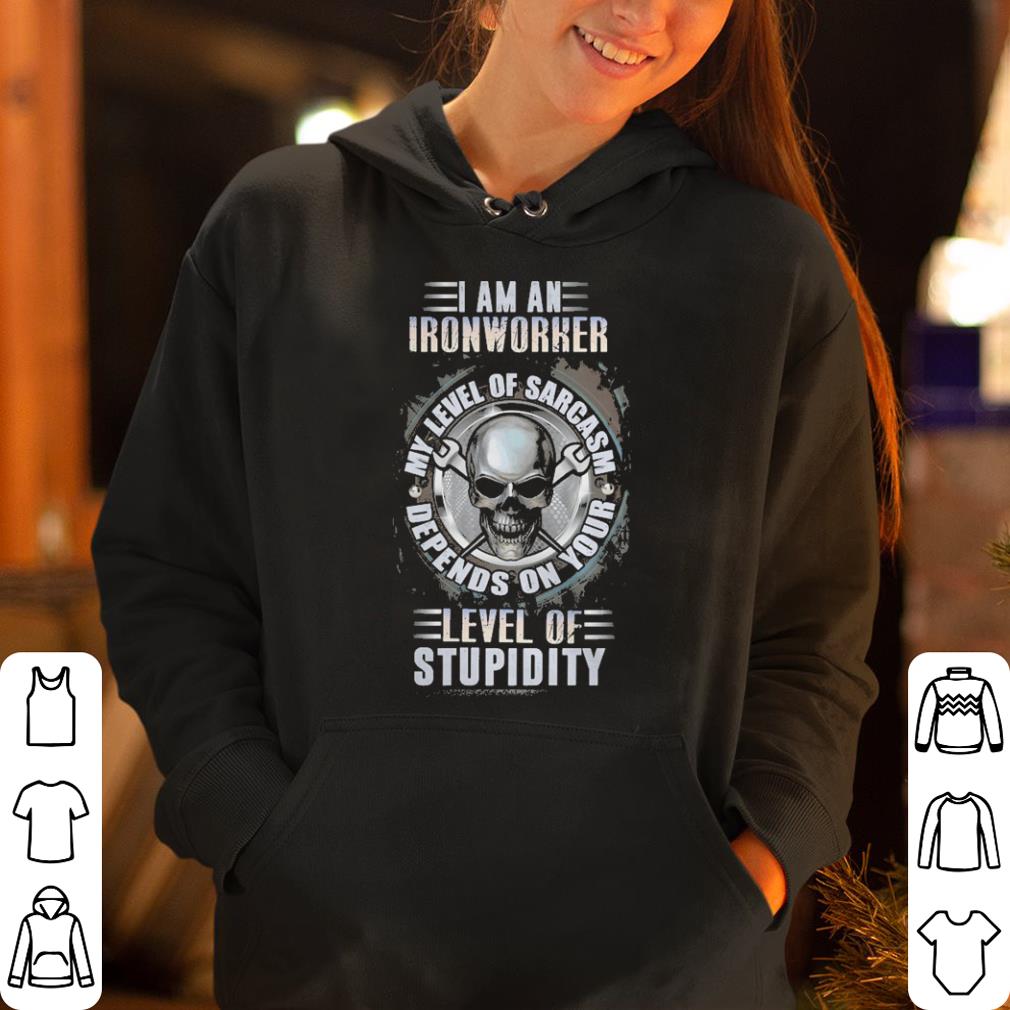 I am a Ironworker my level of sarcasm depends on your level of stupidity shirt 4 - I am a Ironworker my level of sarcasm depends on your level of stupidity shirt