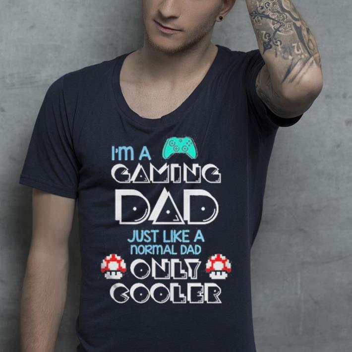 I m A Gaming Dad Just Like A Normal Dad Only Cooler Gift For Dad Father s Day shirt 4 - I'm A Gaming Dad, Just Like A Normal Dad Only Cooler Gift For Dad, Father's Day shirt