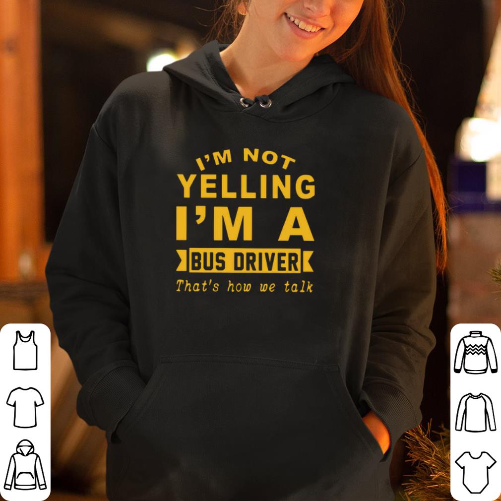 I m not yelling I m a bus driver that s how we talk shirt 4 - I’m not yelling I’m a bus driver that’s how we talk shirt
