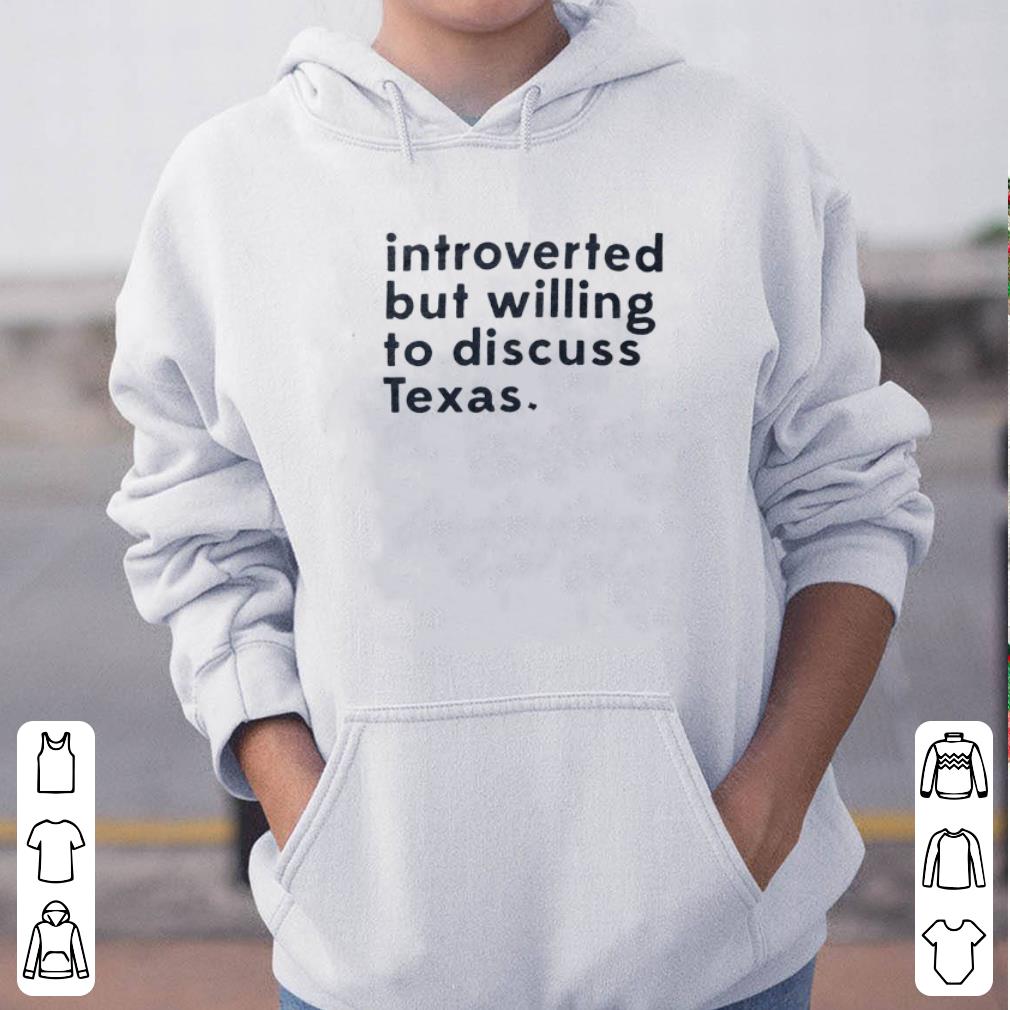 Introverted But Willing to Discuss Texas shirt 4 - Introverted But Willing to Discuss Texas shirt