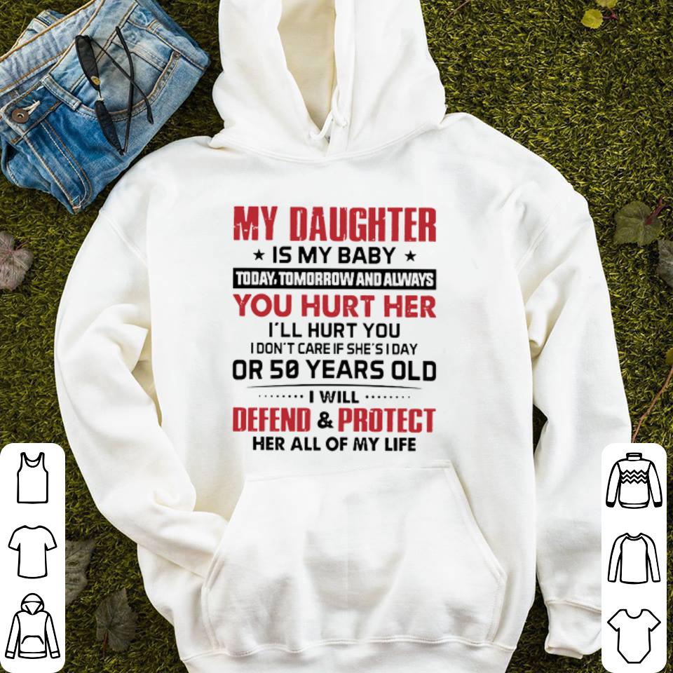 My daughter is my baby today tomorrow and always if you hurt her I ll hurt you shirt 4 - My daughter is my baby today tomorrow and always if you hurt her I'll hurt you shirt