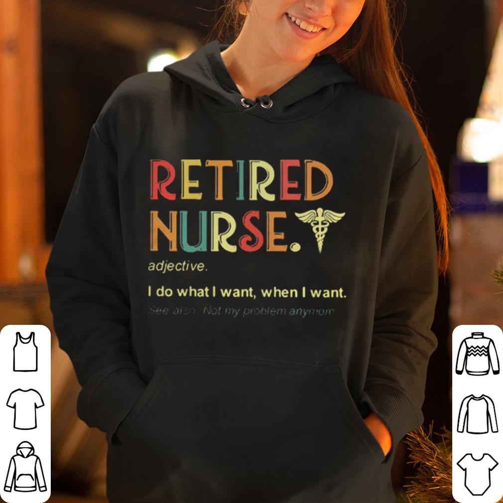 Retired nurse I do what I want when I want shirt 4 - Retired nurse I do what I want when I want shirt