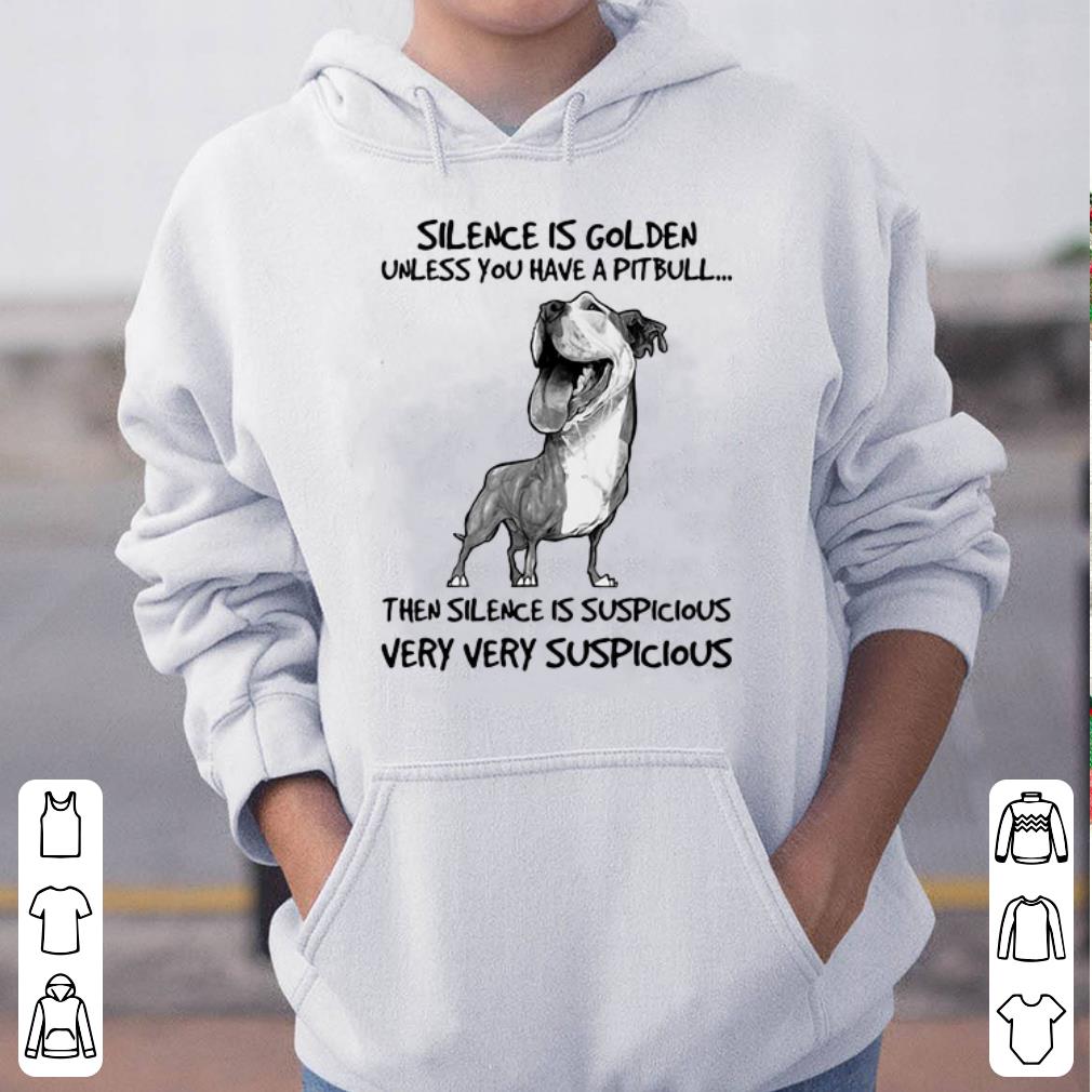 Silence is golden unless you have a pitbull then silence is suspicious very very suspicious shirt 4 - Silence is golden unless you have a pitbull then silence is suspicious very very suspicious shirt