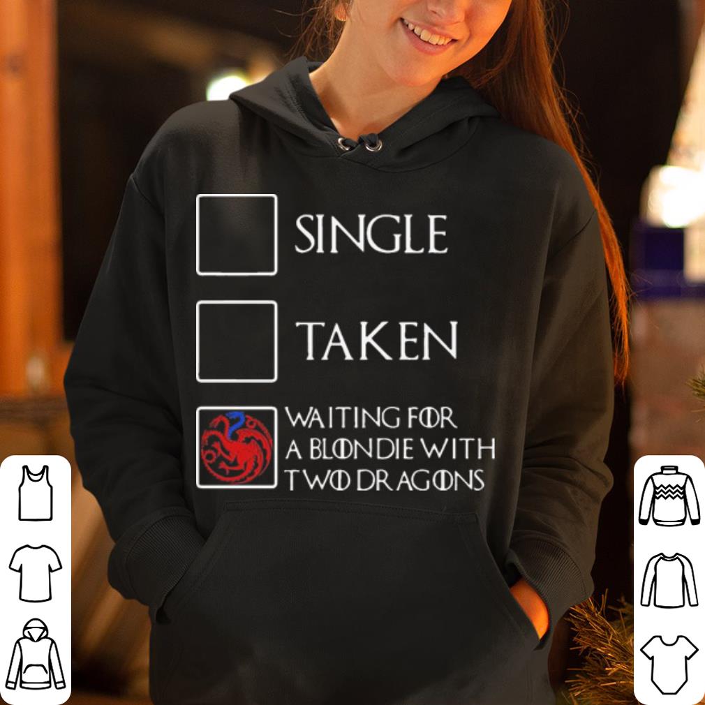 Single taken waiting for a blondie with two dragons Unisex adult shirt 4 - Single taken waiting for a blondie with two dragons Unisex adult shirt