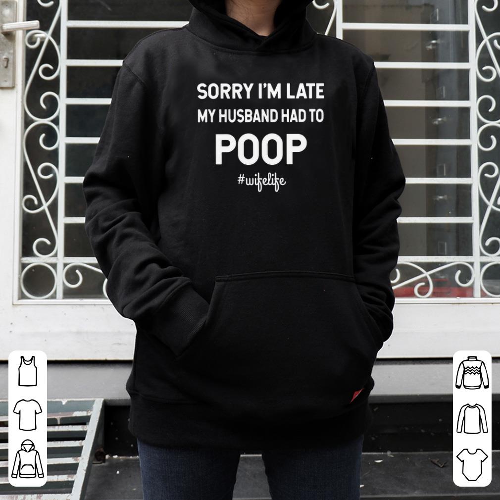 Sorry I m late my husband had to poop wifelife shirt 4 - Sorry I’m late my husband had to poop wifelife shirt
