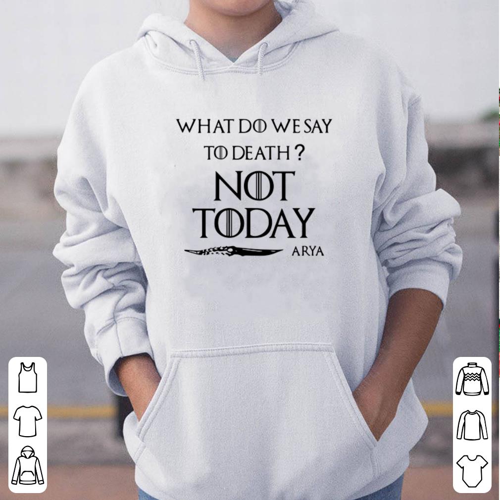 What do we say to death Not today Arya shirt 4 - What do we say to death Not today Arya shirt