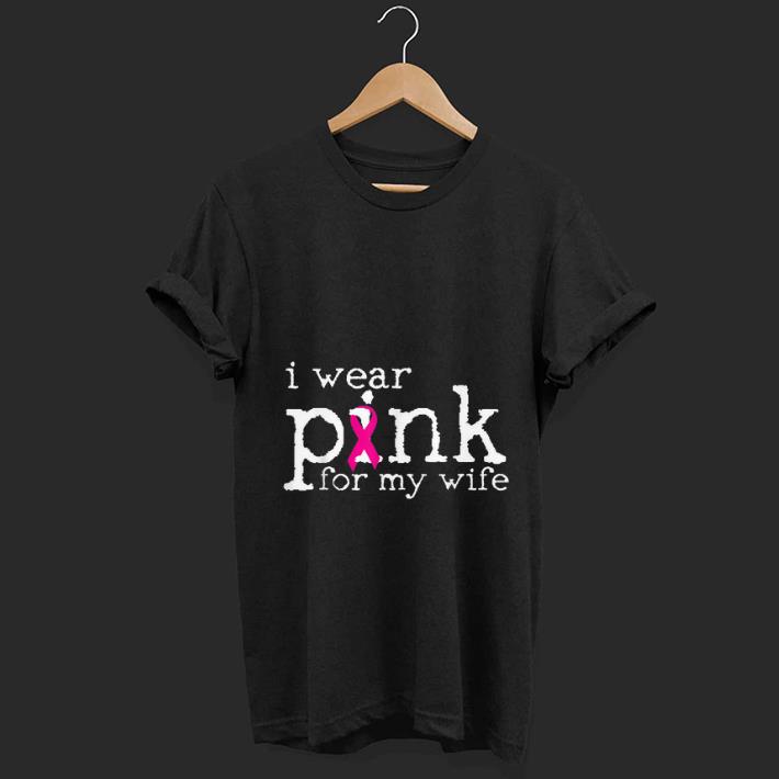 Awesome Breast Cancer Awareness I Wear Pink For My Wife shirt 1 - Awesome Breast Cancer Awareness I Wear Pink For My Wife shirt