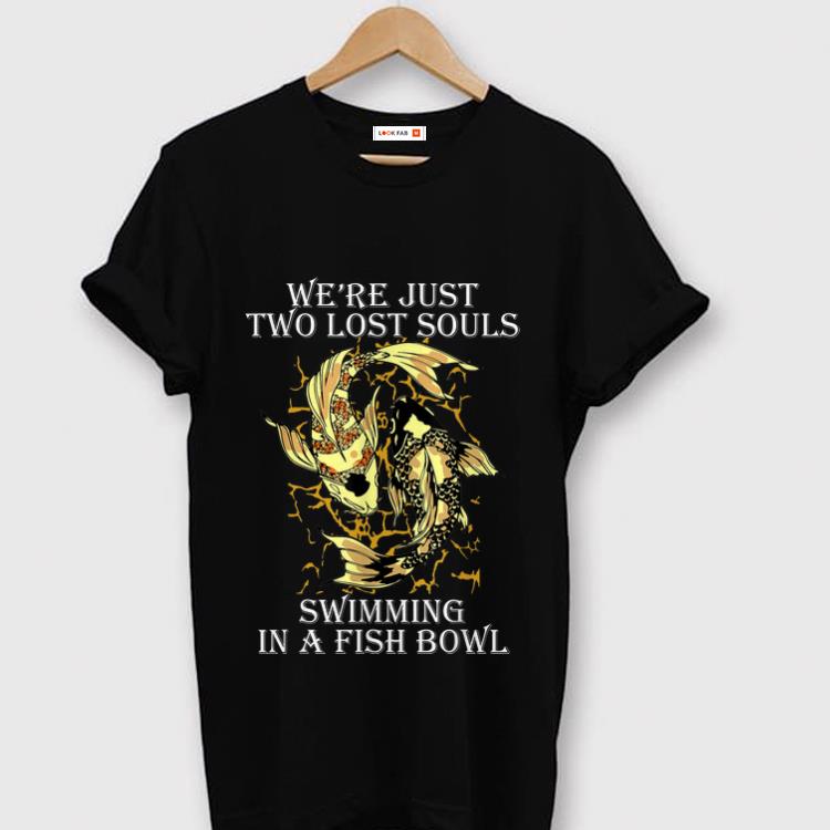 Awesome We re Just Two Lost Souls Swimming In A Fish Bowl Yang Ying Fish shirt 1 - Awesome We're Just Two Lost Souls Swimming In A Fish Bowl Yang Ying Fish shirt