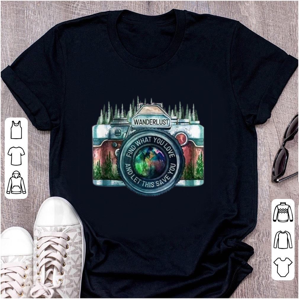 Hot Camera Wanderlust Find What You Love And Let This Save You shirt 1 - Hot Camera Wanderlust Find What You Love And Let This Save You shirt