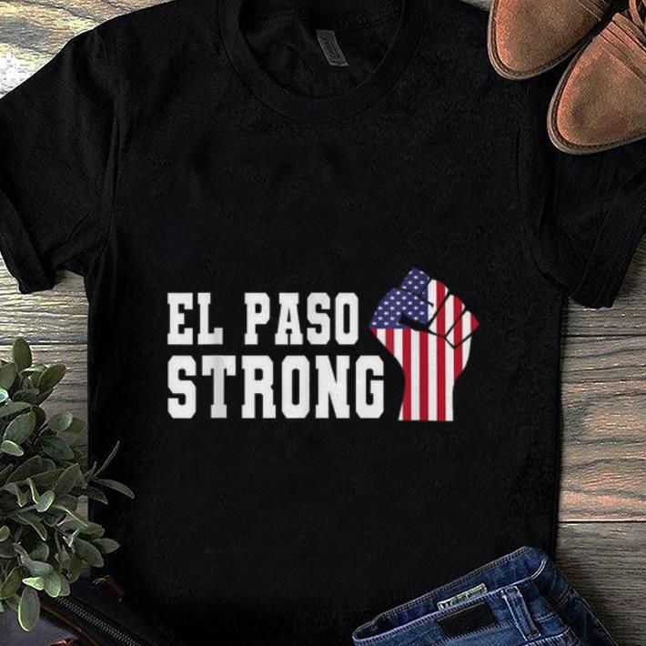 Hot El Paso Strong The Fist American Flag shirt 1 - Hot El Paso Strong The Fist American Flag shirt