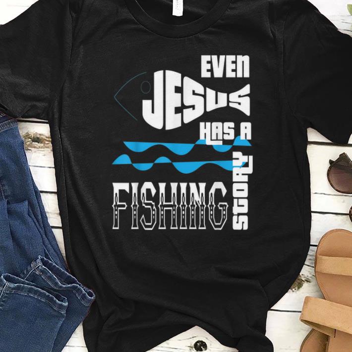 Hot Even Jesus Has A Fishing Story shirt 1 - Hot Even Jesus Has A Fishing Story shirt