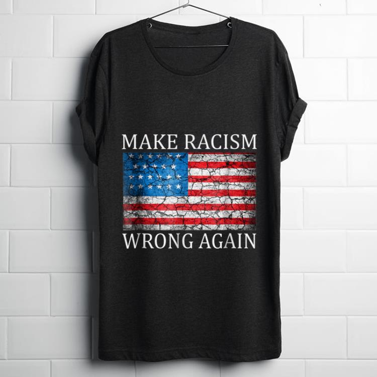 Hot Make Racism Wrong Again American Flag shirt 1 - Hot Make Racism Wrong Again American Flag shirt