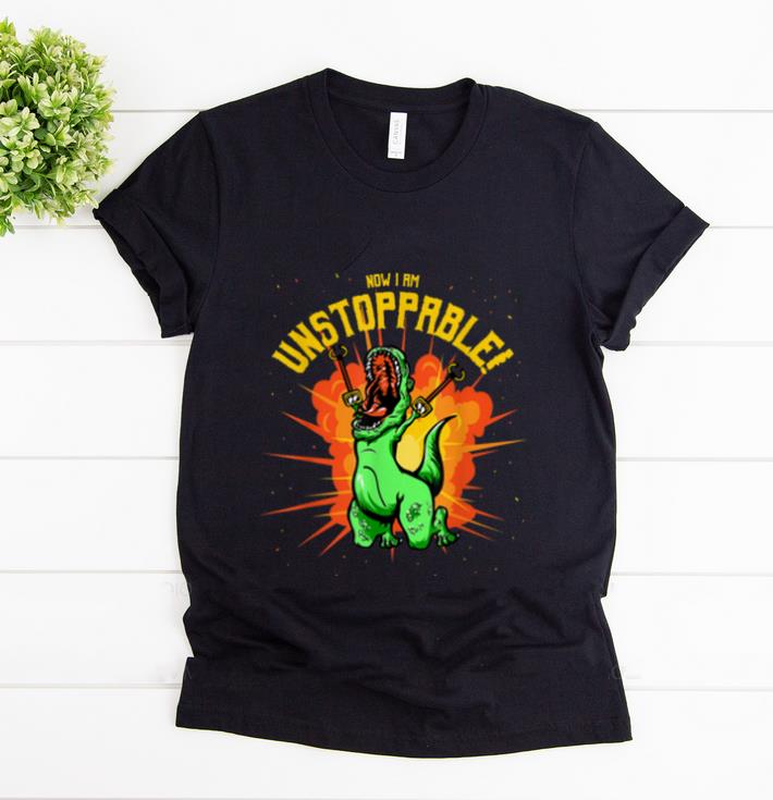 Hot Now I Am Unstoppable T Rex Dinosaur Claws shirt 1 - Hot Now I Am Unstoppable T-Rex Dinosaur Claws shirt