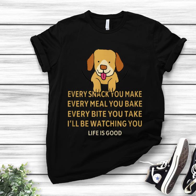 Nice Dog Life Is Good Every Snack You Make Wbery Meal You Make Every Bite You Take shirt 1 - Nice Dog Life Is Good Every Snack You Make Wbery Meal You Make Every Bite You Take shirt