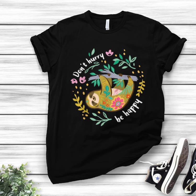 Nice Don t Hurry Be Happy Sloth shirt 1 - Nice Don't Hurry Be Happy Sloth shirt