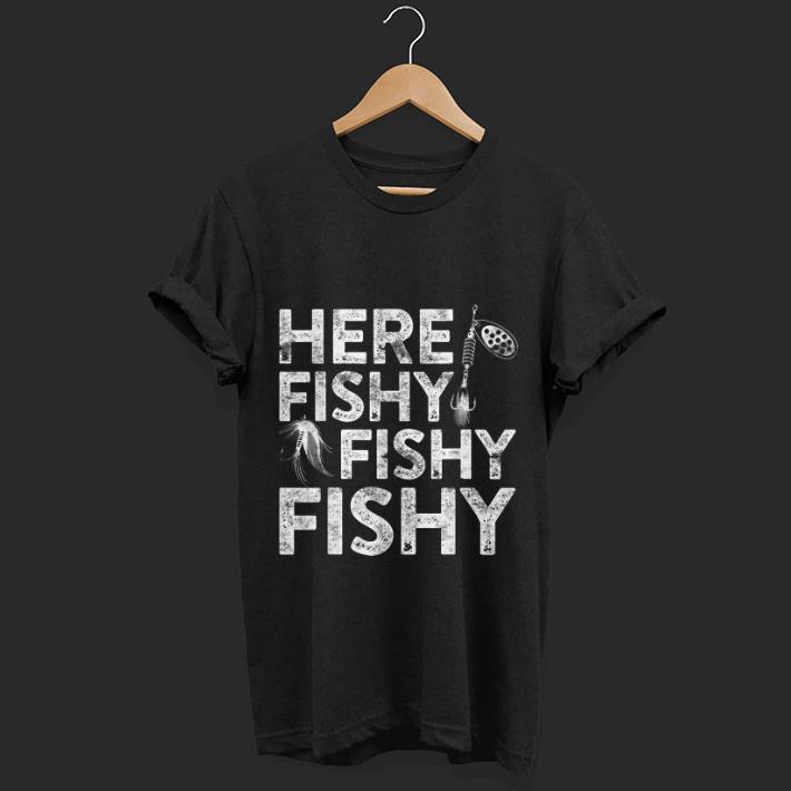 Nice Here Fishy Fishy Fishy Fisherman shirt 1 - Nice Here Fishy Fishy Fishy Fisherman shirt