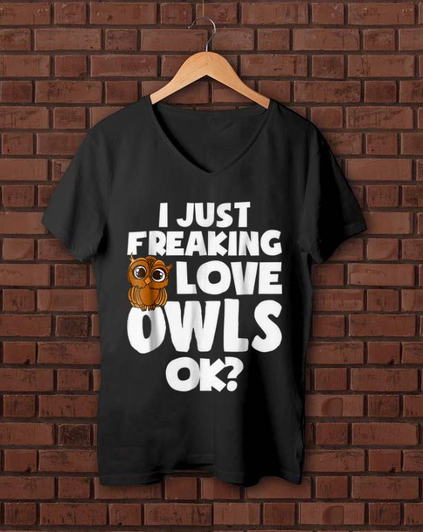 Nice I Just Freaking Love Owls Ok shirt 1 - Nice I Just Freaking Love Owls Ok shirt