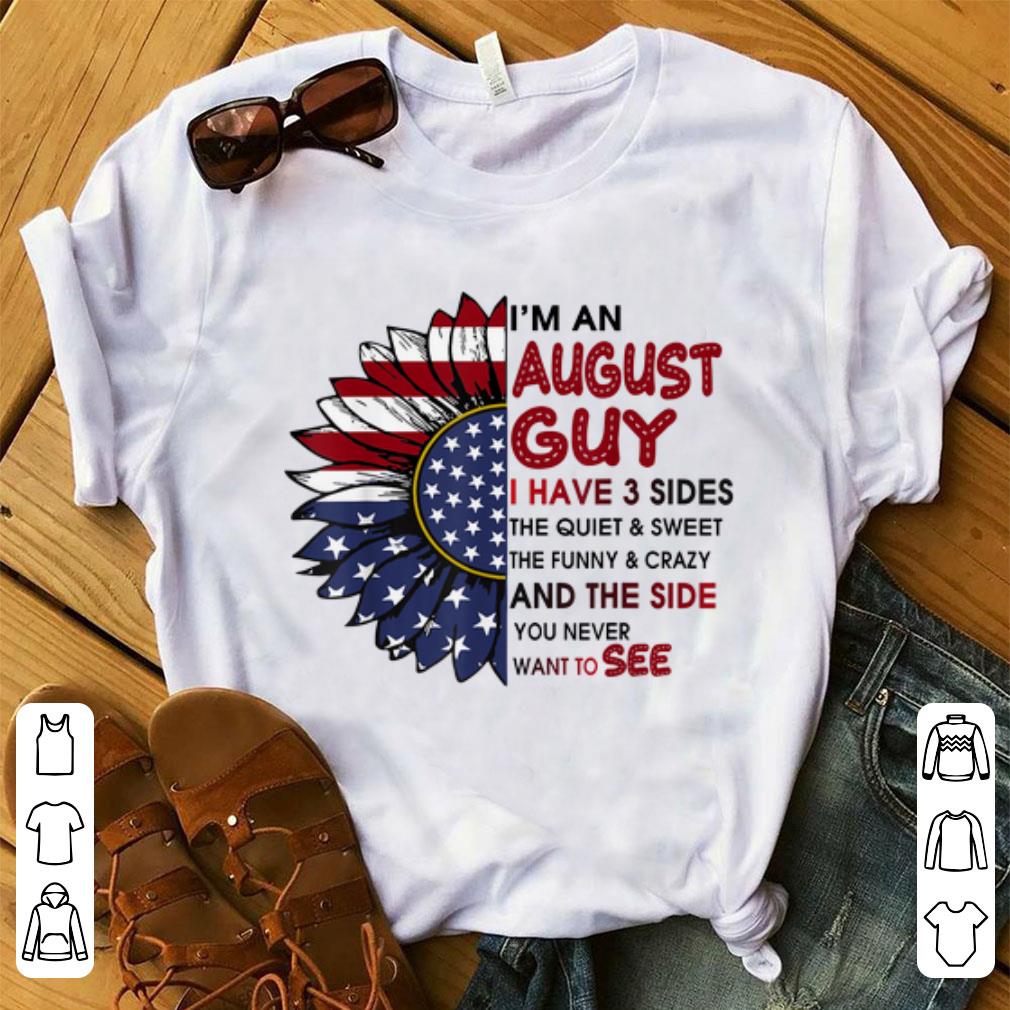Nice I m A August Guy I Have 3 Sides The Quiet And Sweet Sunflower American Flag shirt 1 - Nice I'm A August Guy I Have 3 Sides The Quiet And Sweet Sunflower American Flag shirt