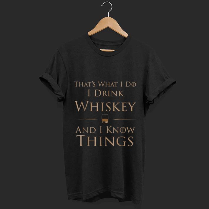 Nice That s What I Do I Drink Whiskey And I Know Things shirt 1 - Nice That's What I Do I Drink Whiskey And I Know Things shirt