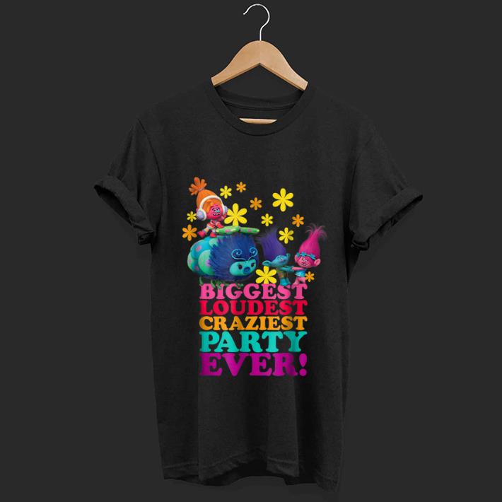 Official DreamWorks Trolls Character Party Biggest Loudest Craziest shirt 1 - Official DreamWorks' Trolls Character Party Biggest Loudest Craziest shirt