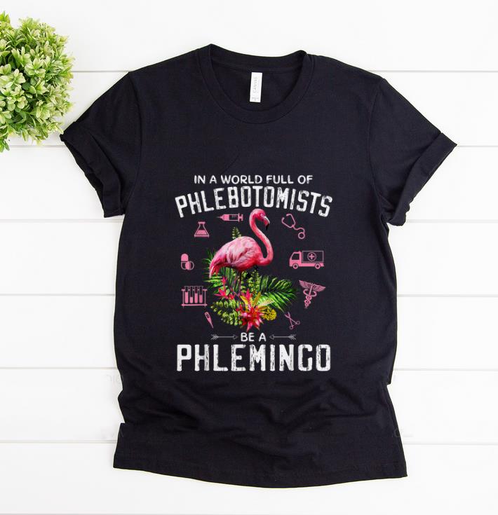 Official In A World Full Of Phlebotomists Be A Phlemingo shirt 1 - Official In A World Full Of Phlebotomists Be A Phlemingo shirt